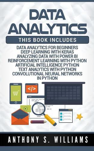 Data Analytics: 7 Manuscripts - Data Analytics Beginners, Deep Learning Keras, Analyzing Data Power Bi, Reinforcement Learning, Artificial Intelligence, Text Analyt