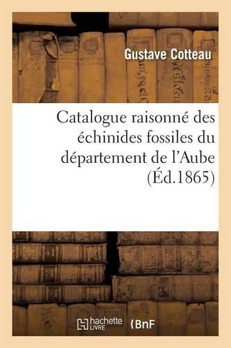 Catalogue Raisonné Des Échinides Fossiles Du Département de l'Aube