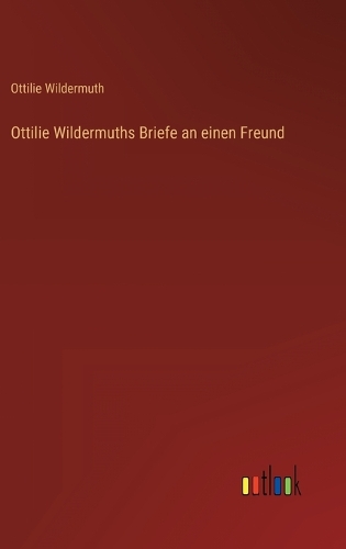 Ottilie Wildermuths Briefe an einen Freund