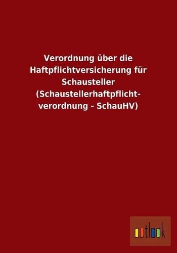 Verordnung Uber Die Haftpflichtversicherung Fur Schausteller (Schaustellerhaftpflicht- Verordnung - Schauhv)