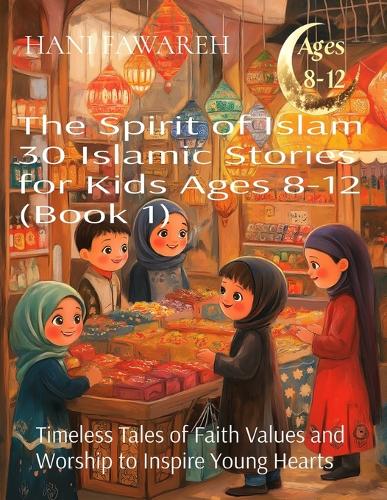 The Spirit of Islam 30 Islamic Stories for Kids Ages 8-12 (Book 1)