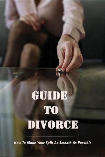 Guide To Divorce: How To Make Your Split As Smooth As Possible: Maintain A Loving With Your Children
