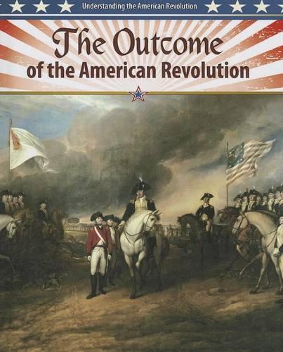 The Outcome of the American Revolution: (Understanding the American Revolution)
