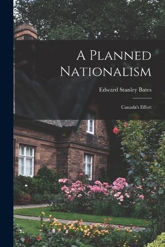 A Planned Nationalism; Canada's Effort