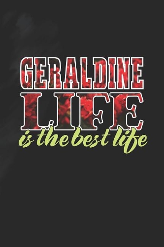 Geraldine Life Is The Best Life: First Name Funny Sayings Personalized Customized Names Women Girl Mother's day Gift Notebook Journal