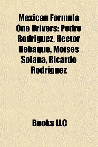 Mexican Formula One Drivers: Pedro Rodriguez, Hector Rebaque, Moises Solana, Ricardo Rodriguez(English)