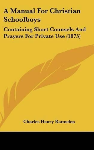 A Manual for Christian Schoolboys: Containing Short Counsels and Prayers for Private Use (1875)(English)
