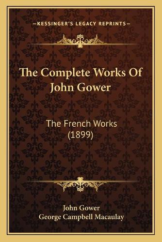 The Complete Works Of John Gower: The French Works (1899)(English)