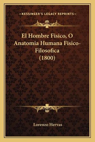 El Hombre Fisico, O Anatomia Humana Fisico-Filosofica (1800)
