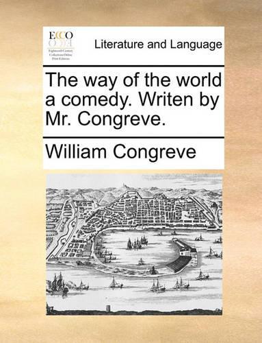 The way of the world a comedy. Writen by Mr. Congreve.: (English)