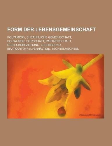 Form Der Lebensgemeinschaft: Polyamory, Eheahnliche Gemeinschaft, Schwurbruderschaft, Partnerschaft, Dreiecksbeziehung, Lebensbund, Bratkartoffelve(German)