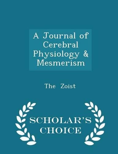 A Journal of Cerebral Physiology & Mesmerism - Scholar's Choice Edition