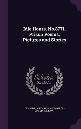 Idle Hours. No.8771. Prison Poems, Pictures and Stories