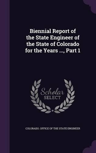 Biennial Report of the State Engineer of the State of Colorado for the Years ..., Part 1