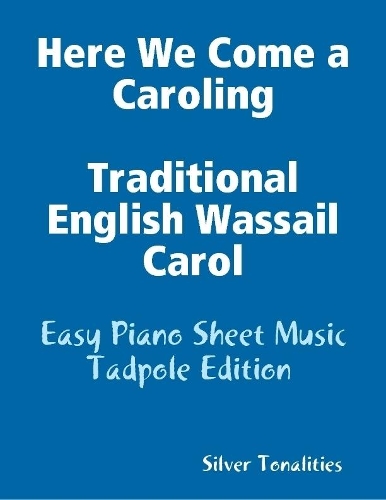 Here We Come a Caroling Traditional English Wassail Carol - Easy Piano Sheet Music Tadpole Edition