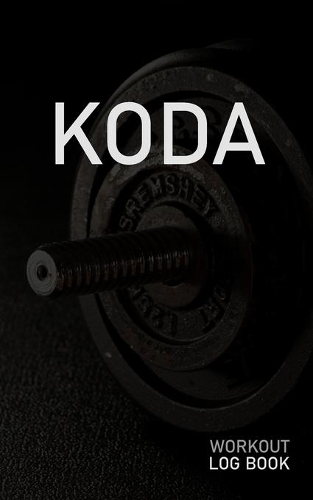 Koda: Blank Daily Workout Log Book - Track Exercise Type, Sets, Reps, Weight, Cardio, Calories, Distance & Time - Space to Record Stretches, Warmup, Coold