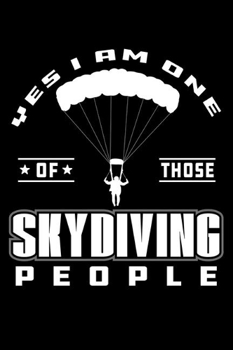 Yes I Am One Of Those Skydiving People: Skydiving Journal Notebook Best Gifts For Skydivers And Who Love Skydiving Notebook Blank Lined Ruled Journal 6"x9" 100 Pages