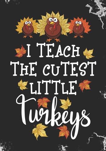I Teach The Cutest Little Turkeys: Blank Lined Journal Notebook for Preschool Teachers, Thankful Teacher Thanksgiving Turkey day gift, Pre-K Teacher and Kindergarten Teacher Thanksgiv