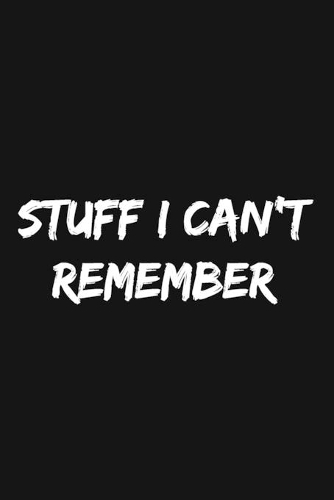 Stuff I Can't Remember