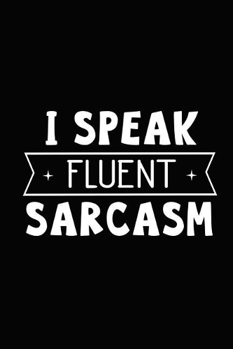 I Speak Fluent Sarcasm: Novelty Notebook for People That Love Funny Journals