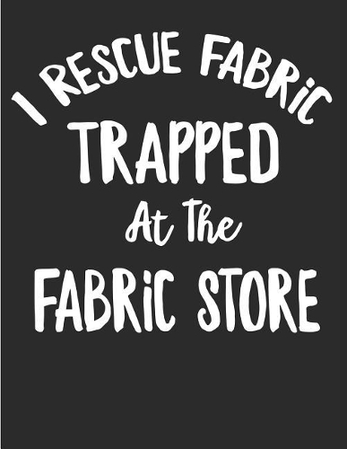 I Rescue Fabric Trapped At The Fabric Store