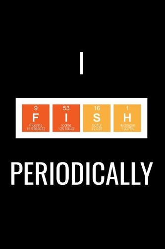 I Fish Periodically: A 6 X 9 Inch Matte Softcover Paperback Notebook Journal with 120 Blank Lined Pages