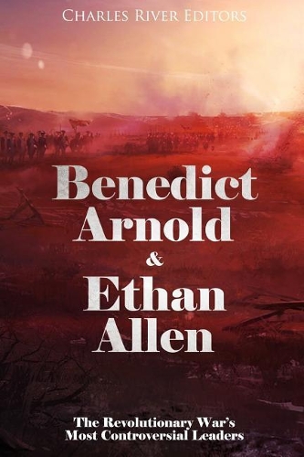Benedict Arnold & Ethan Allen: The Revolutionary War's Most Controversial Leaders