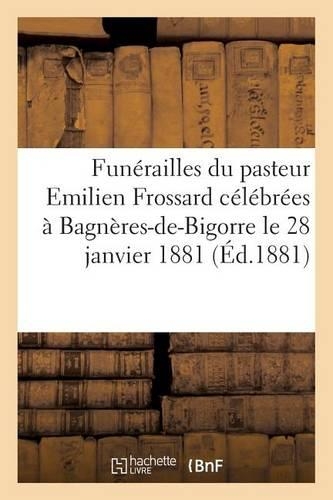 Funérailles Du Pasteur Emilien Frossard Célébrées À Bagnères-De-Bigorre Le 28 Janvier 1881: (Histoire)