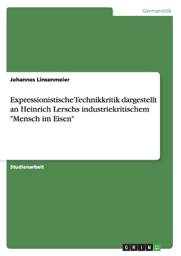 Expressionistische Technikkritik dargestellt an Heinrich Lerschs industriekritischem 
