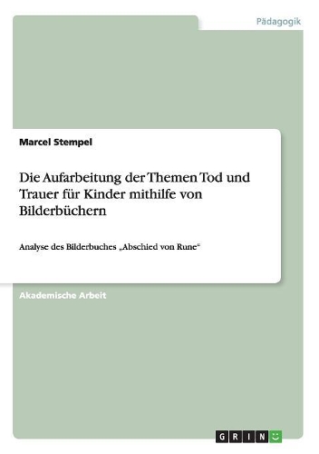 Die Aufarbeitung der Themen Tod und Trauer für Kinder mithilfe von Bilderbüchern: Analyse des Bilderbuches "Abschied von Rune"(German)