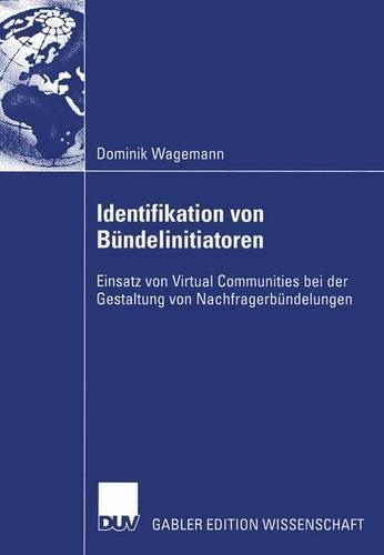 Identifikation von Bündelinitiatoren: Einsatz von Virtual Communities bei der Gestaltung von Nachfragerbündelungen(German)