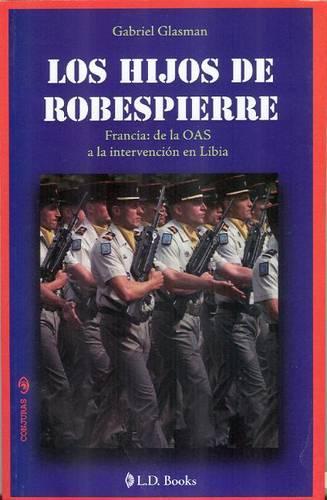 Los Hijos de Robespierre: Francia: de la Oas a la Intervencion en Libia(Conjuras)