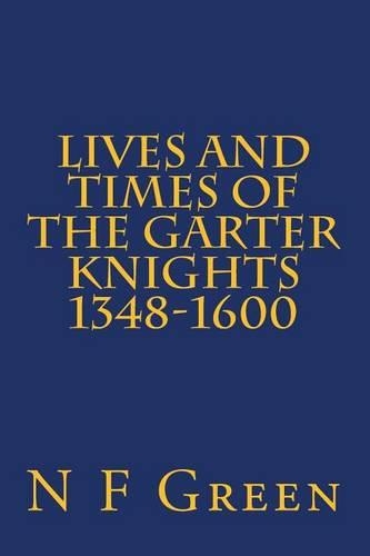 Lives and Times of the Garter Knights 1348-1600: (English)