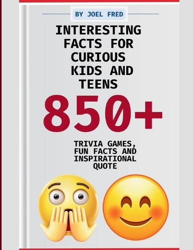 Interesting Facts for Curious Kids and Teens: 850+ Trivia Games, Fun Facts, and Stories About History, Science, Animals, Pop Culture, and Life [Age 6]] - Do You Know Everything?(Activities, Stories, Trivia Games, History Facts, Quiz for Growing Minds)