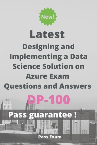 Latest Designing and Implementing a Data Science Solution on Azure Exam DP-100 Questions and Answers: Guide for Real Exam