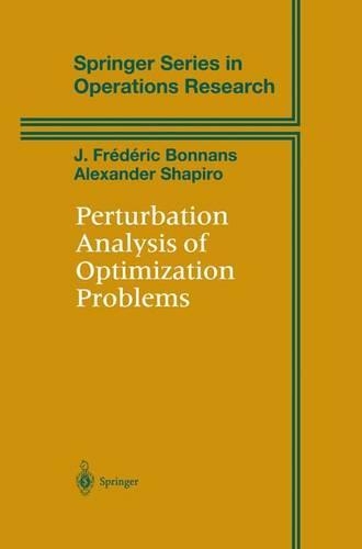 Perturbation Analysis of Optimization Problems: (Springer Series in Operations Research and Financial Engineering)