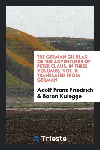 The German Gil Blas: Or the Adventures of Peter Claus. in Three Volumes. Vol. II; Translated from German