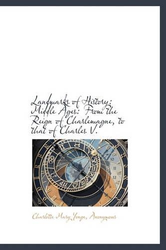 Landmarks of History: Middle Ages: From the Reign of Charlemagne, to That of Charles V.(English)
