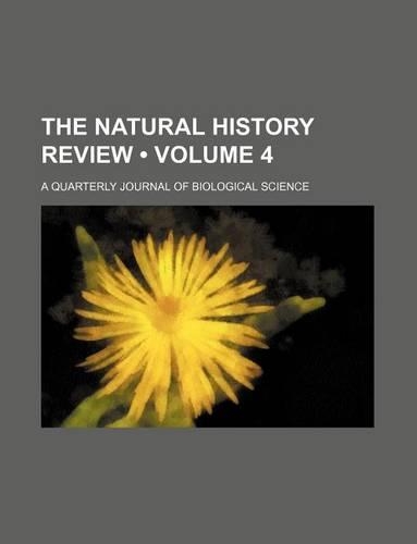 The Natural History Review (Volume 4); A Quarterly Journal of Biological Science: (English)