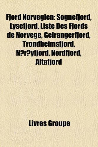 Fjord Norvgien: Sognefjord, Lysefjord, Liste Des Fjords de Norvge, Geirangerfjord, Trondheimsfjord, N]ryfjord, Nordfjord, Altafjord(French)