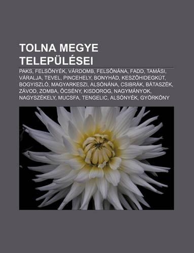 Tolna Megye Telepulesei: Paks, Fels Nyek, Vardomb, Fels Nana, Fadd, Tamasi, Varalja, Tevel, Pincehely, Bonyhad, Kesz Hidegkut, Bogyiszlo(Hungarian)