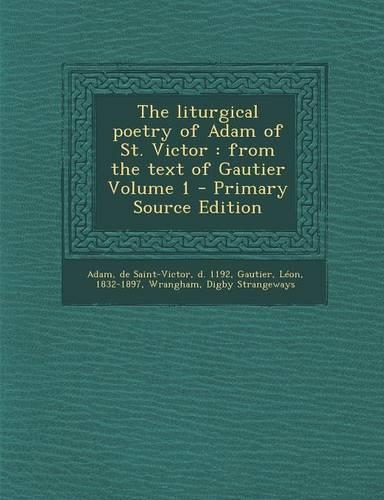 The Liturgical Poetry of Adam of St. Victor: From the Text of Gautier Volume 1 - Primary Source Edition(Latin)