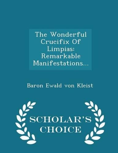 The Wonderful Crucifix of Limpias: Remarkable Manifestations... - Scholar's Choice Edition