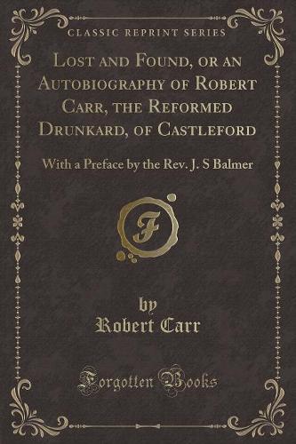 Lost and Found, or an Autobiography of Robert Carr, the Reformed Drunkard, of Castleford