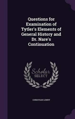 Questions for Examination of Tytler's Elements of General History and Dr. Nare's Continuation