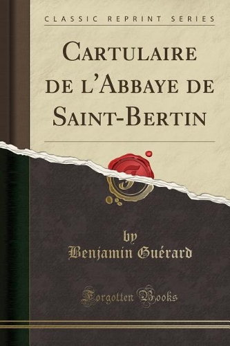 Cartulaire de l'Abbaye de Saint-Bertin (Classic Reprint)