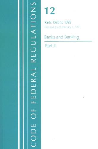 Code of Federal Regulations, Title 12 Banks and Banking 1026-1099, Revised as of January 1, 2021