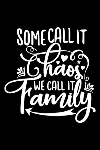 Some Call It Chaos We Call It Family