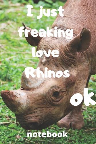 I Just Freaking Love rhinos ok notebook