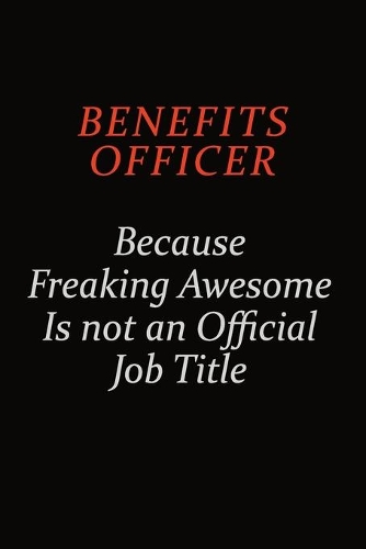Benefits officer Because Freaking Awesome Is Not An Official Job Title: Career journal, notebook and writing journal for encouraging men, women and kids. A framework for building your career.